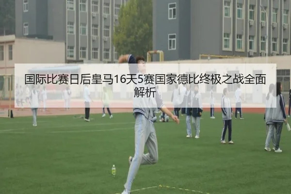 国际比赛日后皇马16天5赛国家德比终极之战全面解析 | AOA SPORTS